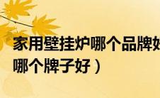 家用壁挂炉哪个品牌好用又实惠（家用壁挂炉哪个牌子好）
