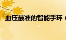 血压最准的智能手环（血压智能手环排名）