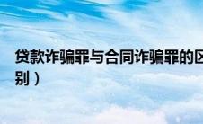 贷款诈骗罪与合同诈骗罪的区别（诈骗罪与合同诈骗罪的区别）