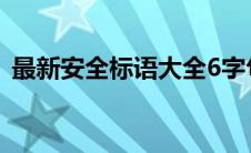 最新安全标语大全6字句子（最新安全标语）