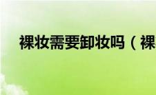 裸妆需要卸妆吗（裸妆需要哪些化妆品）