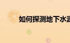 如何探测地下水源（地下水类型）