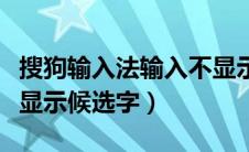 搜狗输入法输入不显示可选词（搜狗输入法不显示候选字）