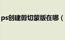 ps创建剪切蒙版在哪（ps如何创建剪切蒙版）