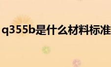 q355b是什么材料标准（q345b是什么材料）