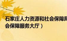 石家庄人力资源和社会保障局网址（石家庄市人力资源和社会保障服务大厅）