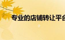 专业的店铺转让平台（店铺转让网站）