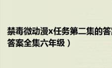 禁毒微动漫x任务第二集的答案是（禁毒微动漫x任务第四集答案全集六年级）