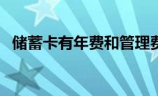 储蓄卡有年费和管理费吗（储蓄卡有年费）
