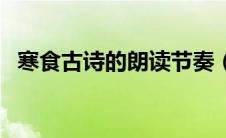寒食古诗的朗读节奏（寒食古诗节奏划分）