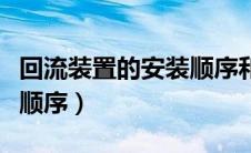 回流装置的安装顺序和要点（回流装置的安装顺序）