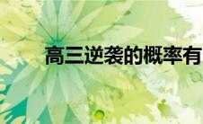 高三逆袭的概率有多大（高三逆袭）