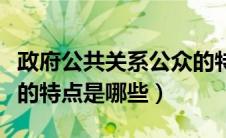 政府公共关系公众的特征包括（政府公共关系的特点是哪些）
