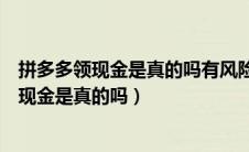 拼多多领现金是真的吗有风险吗要输身份证电话（拼多多领现金是真的吗）