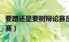 要路还是要树辩论赛反方（要路还是要树辩论赛）