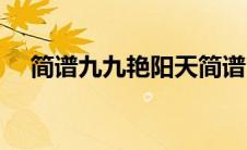 简谱九九艳阳天简谱（九九艳阳天简谱）