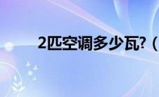 2匹空调多少瓦?（2匹空调多少瓦）
