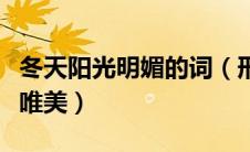 冬天阳光明媚的词（形容冬天阳光明媚的句子唯美）