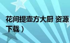 花间提壶方大厨 资源（花间提壶方大厨第1季下载）
