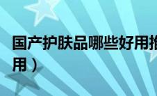国产护肤品哪些好用推荐（国产护肤品哪些好用）