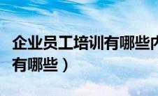 企业员工培训有哪些内容（企业员工培训课程有哪些）