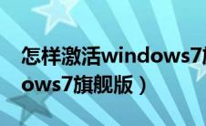 怎样激活windows7旗舰版（如何激活windows7旗舰版）