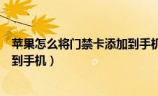 苹果怎么将门禁卡添加到手机（苹果手机怎样将门禁卡添加到手机）
