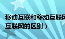 移动互联和移动互联网的区别（互联网与移动互联网的区别）