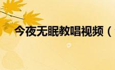 今夜无眠教唱视频（今夜无眠原唱视频）
