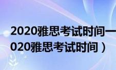 2020雅思考试时间一览表(中国大陆考区)（2020雅思考试时间）