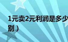 1元卖2元利润是多少（毛利润和净利润的区别）