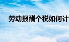 劳动报酬个税如何计算（个税如何计算）