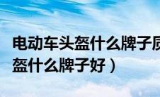 电动车头盔什么牌子质量好又便宜（电瓶车头盔什么牌子好）