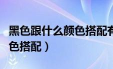 黑色跟什么颜色搭配有科技感（黑色跟什么颜色搭配）