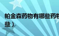 帕金森药物有哪些药物治疗（帕金森药物有哪些）