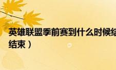 英雄联盟季前赛到什么时候结束（英雄联盟季前赛什么时候结束）