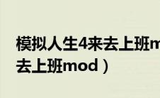 模拟人生4来去上班mod下载（模拟人生4来去上班mod）