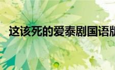 这该死的爱泰剧国语版（这该死的爱泰剧）