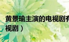 黄景瑜主演的电视剧有哪些（黄景瑜演过的电视剧）