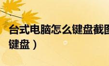 台式电脑怎么键盘截图（台式电脑如何截图用键盘）