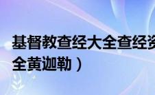 基督教查经大全查经资料（基督徒查经资料大全黄迦勒）
