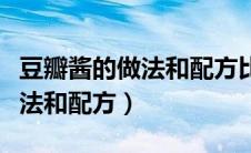 豆瓣酱的做法和配方比例是多少（豆瓣酱的做法和配方）