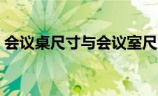 会议桌尺寸与会议室尺寸比例（会议桌尺寸）