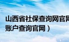 山西省社保查询网官网（山西省社保查询个人账户查询官网）