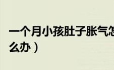 一个月小孩肚子胀气怎么办（小孩肚子胀气怎么办）
