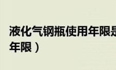 液化气钢瓶使用年限是多久（液化气钢瓶使用年限）
