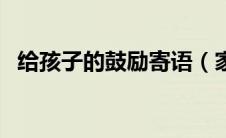 给孩子的鼓励寄语（家长对孩子的激励语）