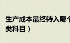 生产成本最终转入哪个科目（生产成本是什么类科目）