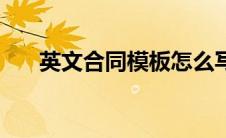 英文合同模板怎么写（英文合同模板）