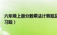 六年级上册分数乘法计算题及答案（六年级上册分数乘法练习题）